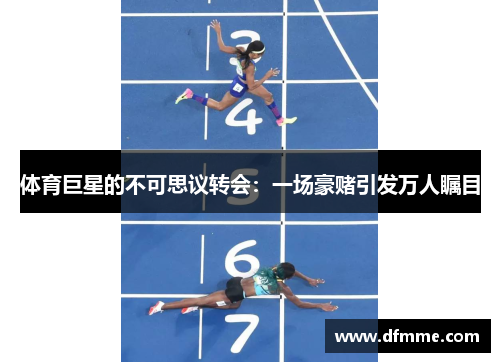 体育巨星的不可思议转会：一场豪赌引发万人瞩目