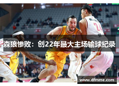 森狼惨败：创22年最大主场输球纪录